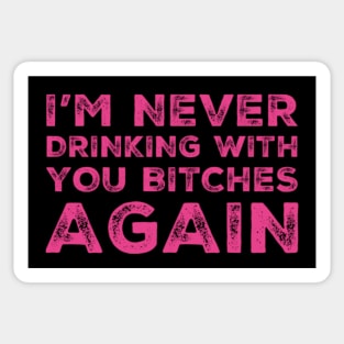 I'm never drinking with you bitches again. A great design for those who's friends lead them astray and are a bad influence. I'm never drinking with you fuckers again. Sticker